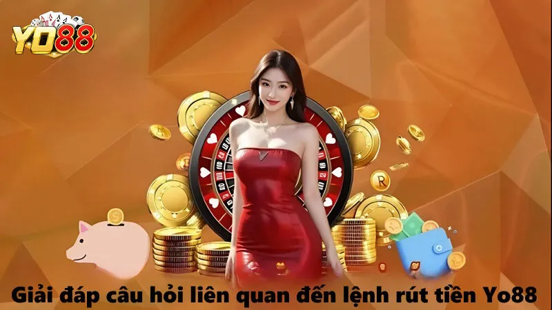 Tham khảo cách rút tiền Yo88 nhanh - an toàn 4 Giải đáp câu hỏi liên quan đến lệnh rút tiền Yo88
