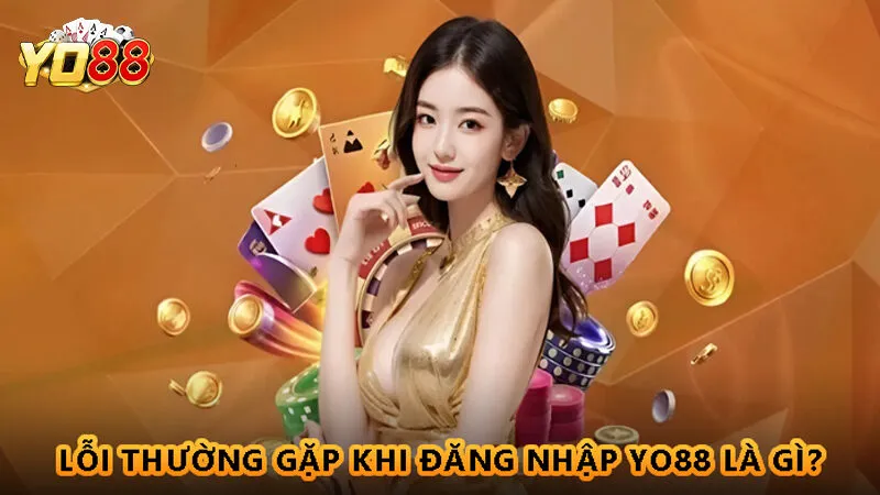 Tất tần tật về đăng nhập Yo88 cho tân thủ 3 Lỗi thường gặp khi đăng nhập Yo88